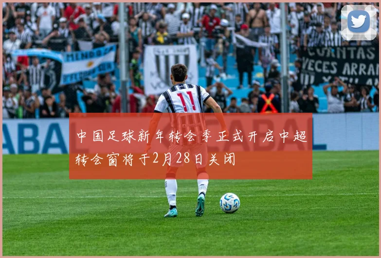 中国足球新年转会季正式开启中超转会窗将于2月28日关闭